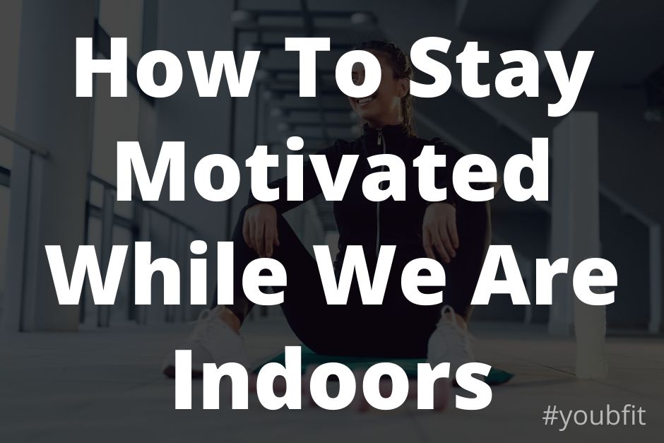 How To Stay Motivated While We Are Indoors